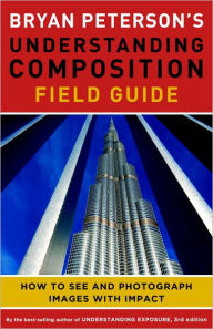 Title: Bryan Peterson's Understanding Composition Field Guide: How to See and Photograph Images with Impact, Author: Bryan Peterson
