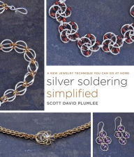 Title: Silver Soldering Simplified: A New Jewelry Technique You Can Do at Home, Author: Scott David Plumlee