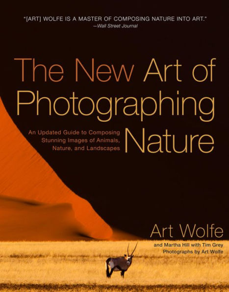 The New Art of Photographing Nature: An Updated Guide to Composing Stunning Images of Animals, Nature, and Landscapes