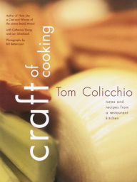 Title: Craft of Cooking: Notes and Recipes from a Restaurant Kitchen: A Cookbook, Author: Tom Colicchio