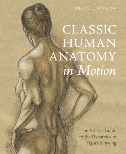 Classic Human Anatomy Motion: the Artist's Guide to Dynamics of Figure Drawing