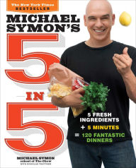 Title: Michael Symon's 5 in 5: 5 Fresh Ingredients + 5 Minutes = 120 Fantastic Dinners: A Cookbook, Author: Michael Symon