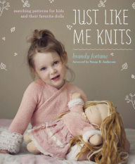 Title: Just Like Me Knits: Matching Patterns for Kids and Their Favorite Dolls, Author: Brandy Fortune