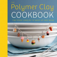 Title: The Polymer Clay Cookbook: Tiny Food Jewelry to Whip Up and Wear, Author: Jessica Partain