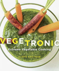 Title: Vegetronic: Extreme Vegetable Cooking: A Cookbook, Author: Alexis Gauthier