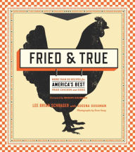 Title: Fried & True: More than 50 Recipes for America's Best Fried Chicken and Sides: A Cookbook, Author: Lee Brian Schrager