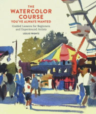 Title: The Watercolor Course You've Always Wanted: Guided Lessons for Beginners and Experienced Artists, Author: Leslie Frontz