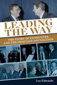 Title: Leading the Way: The Story of Ed Feulner and the Heritage Foundation, Author: Lee Edwards