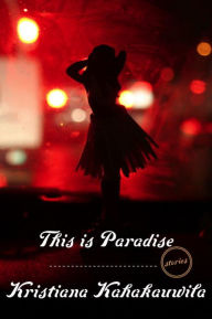 Title: This Is Paradise: Stories, Author: Kristiana Kahakauwila