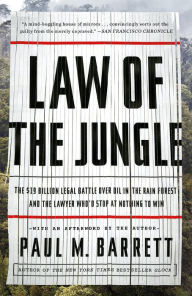 Title: Law of the Jungle: The $19 Billion Legal Battle Over Oil in the Rain Forest and the Lawyer Who'd Stop at Nothing to Win, Author: Paul M. Barrett