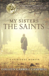 Title: My Sisters the Saints: A Spiritual Memoir, Author: Colleen Carroll Campbell