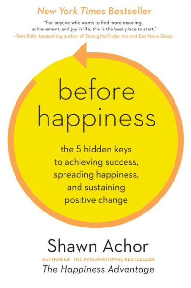 Before Happiness: The 5 Hidden Keys to Achieving Success, Spreading Happiness, and Sustaining Positive Change