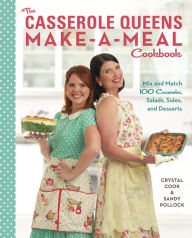 Title: The Casserole Queens Make-a-Meal Cookbook: Mix and Match 100 Casseroles, Salads, Sides, and Desserts, Author: Crystal Cook