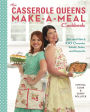 The Casserole Queens Make-a-Meal Cookbook: Mix and Match 100 Casseroles, Salads, Sides, and Desserts