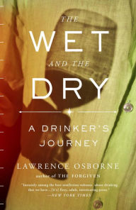 Title: The Wet and the Dry: A Drinker's Journey, Author: Lawrence Osborne