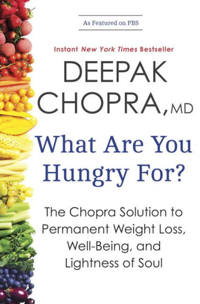 What Are You Hungry For?: The Chopra Solution to Permanent Weight Loss, Well-Being, and Lightness of Soul