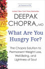 What Are You Hungry For?: The Chopra Solution to Permanent Weight Loss, Well-Being, and Lightness of Soul