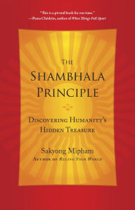 Title: The Shambhala Principle: Discovering Humanity's Hidden Treasure, Author: Sakyong Mipham