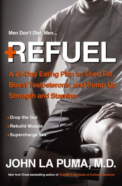 Refuel: A 24-Day Eating Plan to Shed Fat, Boost Testosterone, and Pump Up Strength and Stamina