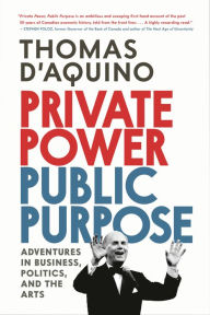 Title: Private Power, Public Purpose: Adventures in Business, Politics, and the Arts, Author: Thomas d'Aquino