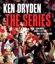 Ebook download free books The Series: What I Remember, What It Felt Like, What It Feels Like Now  by Ken Dryden, Ken Dryden English version