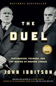 Title: The Duel: Diefenbaker, Pearson and the Making of Modern Canada, Author: John Ibbitson