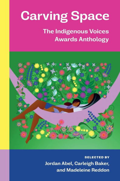 Carving Space: The Indigenous Voices Awards Anthology: A collection of prose and poetry from emerging writers lands claimed by Canada