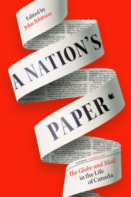 Title: A Nation's Paper: The Globe and Mail in the Life of Canada, Author: John Ibbitson