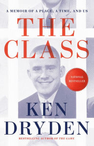 Title: The Class: A Memoir of a Place, a Time, and Us, Author: Ken Dryden