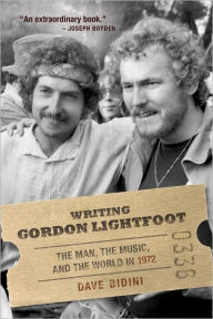 Title: Writing Gordon Lightfoot: The Man, the Music, and the World in 1972, Author: Dave Bidini