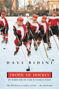 Title: Tropic Of Hockey: My Search for the Game in Unlikely Places, Author: Dave Bidini