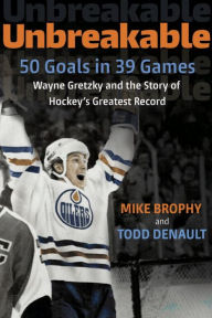 Title: Unbreakable: 50 Goals in 39 Games: Wayne Gretzky and the Story of Hockey's Greatest Record, Author: Mike Brophy