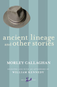 Title: Ancient Lineage and Other Stories, Author: Morley Callaghan