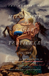 Title: The Memoirs of Miss Chief Eagle Testickle: Vol. 1: A True and Exact Accounting of the History of Turtle Island, Author: Kent Monkman