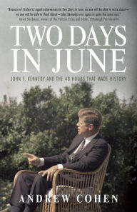 Title: Two Days in June: John F. Kennedy and the 48 Hours that Made History, Author: Andrew Cohen