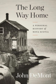 Title: The Long Way Home: A Personal History of Nova Scotia, Author: John Demont