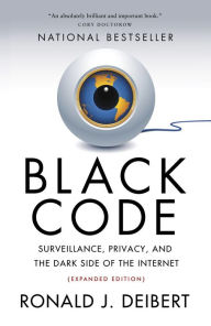Title: Black Code: Surveillance, Privacy, and the Dark Side of the Internet, Author: Ronald J. Deibert