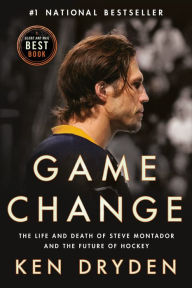 Title: Game Change: The Life and Death of Steve Montador, and the Future of Hockey, Author: Ken Dryden