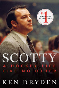 Title: Scotty: A Hockey Life Like No Other, Author: Ken Dryden