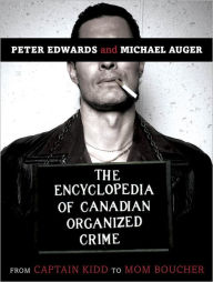 Title: The Encyclopedia of Canadian Organized Crime: From Captain Kidd to Mom Boucher, Author: Peter Edwards