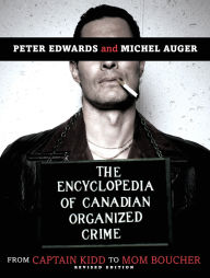 Title: The Encyclopedia of Canadian Organized Crime: From Captain Kidd to Mom Boucher, Author: Peter Edwards