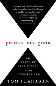 Title: Persona Non Grata: The Death of Free Speech in the Internet Age, Author: Tom Flanagan