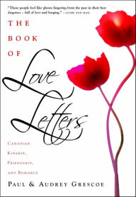 Title: The Book Of Love Letters: Canadian Kinship, Friendship, And Romance, Author: Paul Grescoe