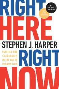 Title: Right Here, Right Now: Politics and Leadership in the Age of Disruption, Author: Stephen J. Harper