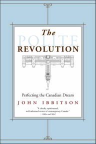 Title: The Polite Revolution: Perfecting the Canadian Dream, Author: John Ibbitson