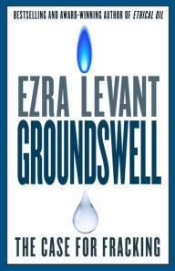 Title: Groundswell: The Case for Fracking, Author: Ezra Levant