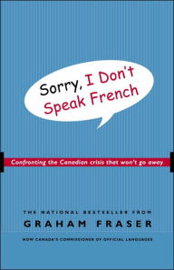 Title: Sorry, I Don't Speak French: Confronting the Canadian Crisis That Won't Go Away, Author: Graham Fraser