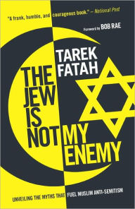 Title: The Jew is Not My Enemy: Unveiling the Myths that Fuel Muslim Anti-Semitism, Author: Tarek Fatah