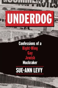 Title: Underdog: Confessions of a Right-Wing Gay Jewish Muckraker, Author: Sue-Ann Levy