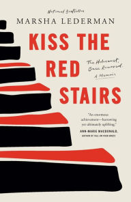 Title: Kiss the Red Stairs: The Holocaust, Once Removed: A Memoir, Author: Marsha Lederman